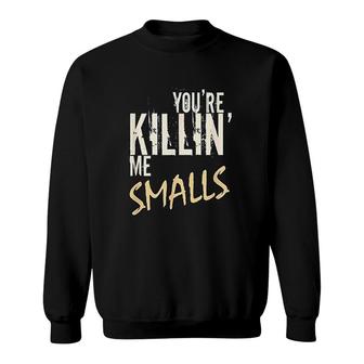 Your Killing Me Smalls Sweatshirt | Mazezy