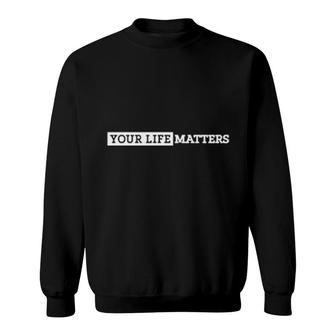 Your Life Matters Sweatshirt | Mazezy