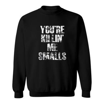 Youre Killing Me Smalls Funny Quote Sweatshirt | Mazezy
