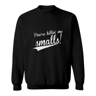 You're Killing Me Smalls Sweatshirt | Mazezy