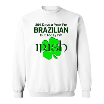 364 Days A Year I'm Brazilian But Today I'm Irish Sweatshirt | Mazezy