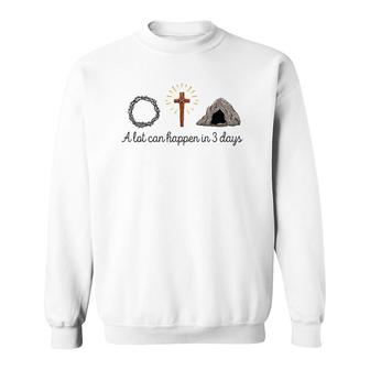 A Lot Can Happen In 3 Days Christians Bibles Easter Day 2022 Ver2 Sweatshirt | Mazezy