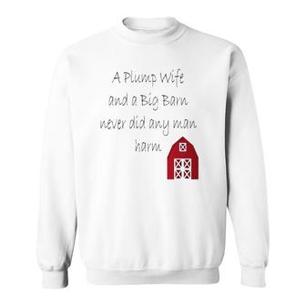 A Plump Wife And A Big Barn Never Did Any Man Harm Sweatshirt | Mazezy