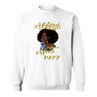 A Queen Was Born In March 1977 45Th Birthday Gift Sweatshirt | Mazezy