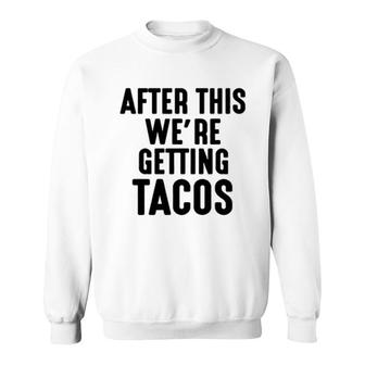 After This We're Getting Tacos Sweatshirt | Mazezy