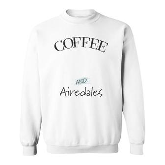 Airedale Dog & Coffee Lover Gift Funny Slogan Pun Gift Sweatshirt | Mazezy