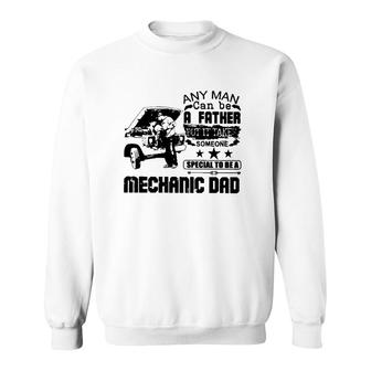 Any Man Can Be A Father But It Take Someone Special To Be A Mechanic Dad Sweatshirt