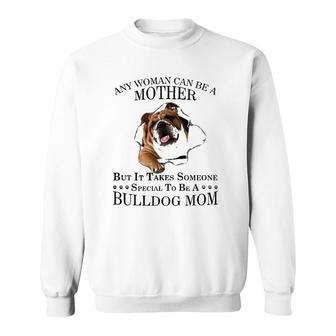 Any Woman Can Be A Mother But It Takes Someone Special To Be A Bulldog Mom Sweatshirt | Mazezy