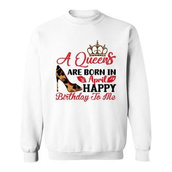 April Women A Queens Are Born In April Happy Birthday To Me Sweatshirt - Seseable