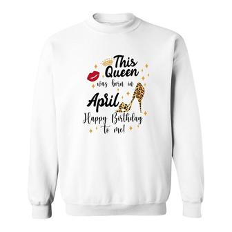 April Women Happy Birthday This Queen Was Born In April Sweatshirt - Seseable