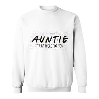 Auntie I Will Be There For You Sweatshirt | Mazezy