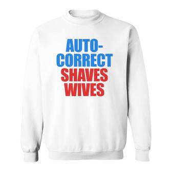 Auto Correct Shaves Wives Saves Lives Sweatshirt | Mazezy