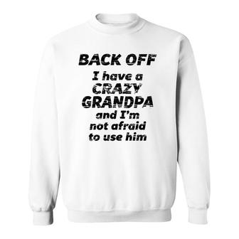Back Off I Have A Crazy Grandpa I'm Not Afraid To Use Him Sweatshirt | Mazezy