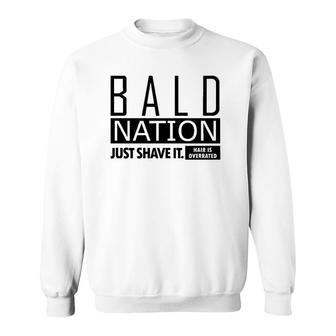 Bald Nation Just Shave It Hair Is Overrated Sweatshirt