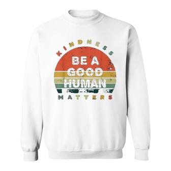 Be A Good Human Kindness Matters Sweatshirt | Mazezy