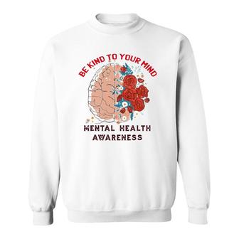 Be Kind To Your Mind Mental Health Awareness Matters Gifts Sweatshirt