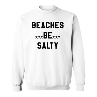 Beaches Be Salty ,Shady Beach Feel Good Summer Vibes Sweatshirt | Mazezy