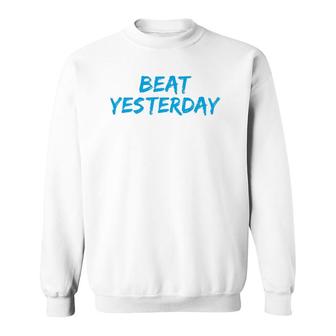 Beat Yesterday - Inspirational Gym Workout Motivating Sweatshirt | Mazezy