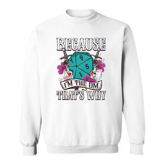 Because I'm The Dm That's Why Fantasy Rpg Gaming Sweatshirt | Mazezy