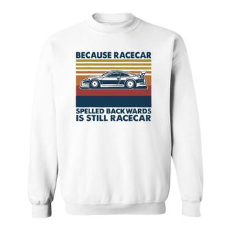 Because Racecar Spelled Backwards Is Still Racecar Sweatshirt | Mazezy