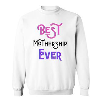 Best Mothership Ever Mommy Mother Step Mom Mother's Day Love Sweatshirt | Mazezy