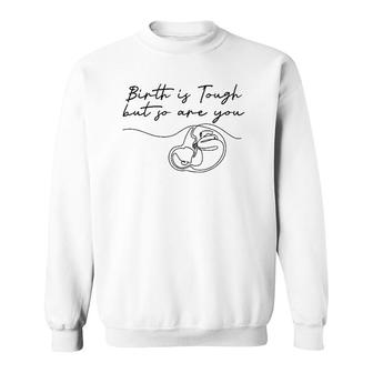 Birth Is Tough But So Are You Motivation Doula Midwife Sweatshirt | Mazezy