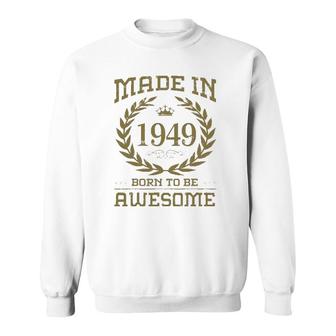 Birthday 365 Made In 1949 Born To Be Awesome Birthday Gifts Sweatshirt | Mazezy