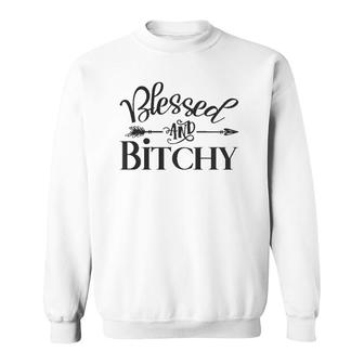 Blessed And Bitchy - Sarcastic Sassy Woman Quote Saying Meme Sweatshirt | Mazezy
