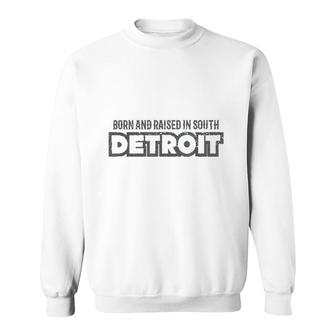 Born And Raised In South Detroit Sweatshirt - Thegiftio UK