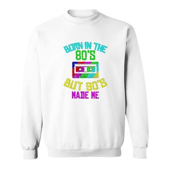 Born In The 80s But 90s Made Me Sweatshirt | Mazezy CA