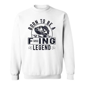 Born To Be A Fishing Legend Funny Sarcastic Fishing Humor Sweatshirt | Mazezy
