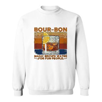 Bourbon Magic Brown Water For Fun People Sweatshirt | Mazezy