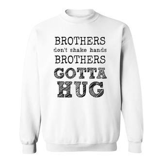 Brothers Don't Shake Hands - Brothers Gotta Hug Sweatshirt | Mazezy
