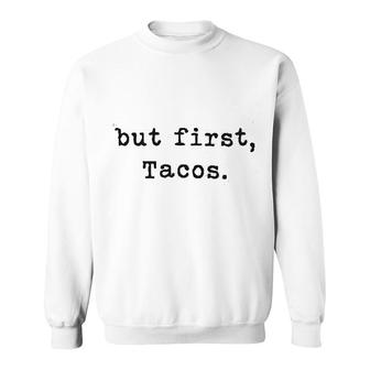 But First Tacos Sweatshirt | Mazezy