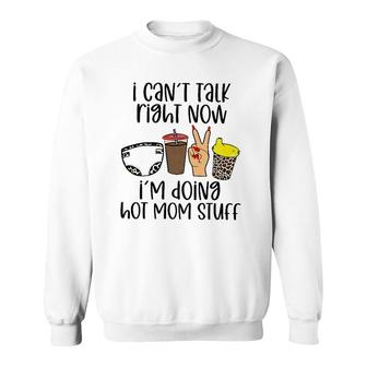 Can’T Talk Right Now I’M Doing Hot Mom Stuff Funny Mother Sweatshirt | Mazezy