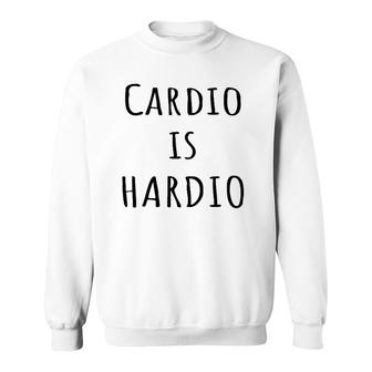 Cardio Is Hardio Funny Gym For Working Out Sweatshirt | Mazezy