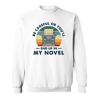 Careful Or You'll End Up In My Novel, Literary Writers Sweatshirt | Mazezy UK