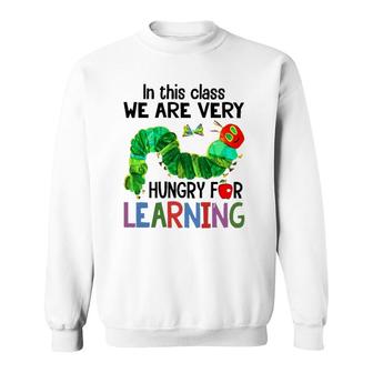 Caterpillar In This Class We Are Very Hungry For Learning Sweatshirt | Mazezy