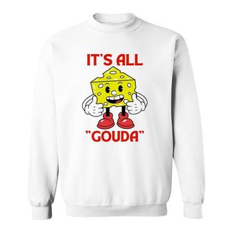 Cheese Man It's All Gouda Sweatshirt | Mazezy