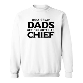 Chief Gift Only Great Dads Get Promoted To Chief Sweatshirt | Mazezy AU