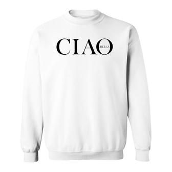 Ciao Bella Italian Greeting In Italy Sweatshirt | Mazezy