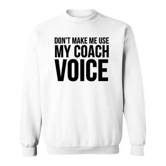 Coach Funny Gift - Don't Make Me Use My Coach Voice Sweatshirt | Mazezy