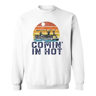Comin In Hot Pontoon Boat Funny Boating Lake Gift For Dad Sweatshirt | Mazezy