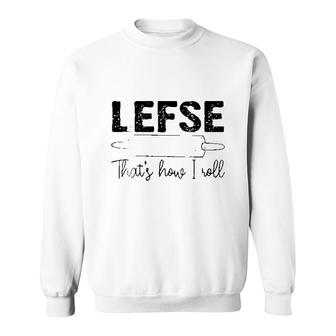 Cool Lefse Thats How Roll Funny Chef Baking Fan Gift Sweatshirt | Mazezy
