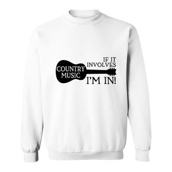 Country Music If It Involves Im In Country Music Lover Sweatshirt - Thegiftio UK