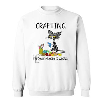 Crafting Because Murder Is Wrong-Best Gift Ideas Cat Lovers Sweatshirt | Mazezy