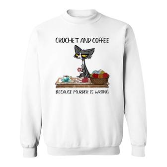 Crochet And Coffee Because Murder Is Wrong Crochet Cat Sweatshirt | Mazezy