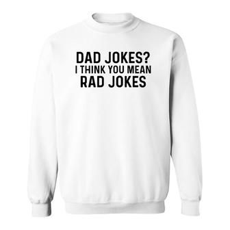 Dad Jokes I Think You Mean Rad Jokes Sweatshirt | Mazezy CA
