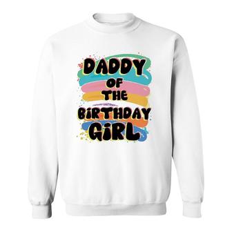 Daddy Of The Birthday Girl Colorful Matching Family Father Gift Sweatshirt | Mazezy