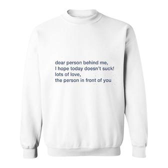 Dear Person Behind Me Hope You Have A Good Day V2 Sweatshirt - Thegiftio